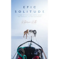 Epic Solitude: A Story of Survival and a Quest for Meaning in the Far North