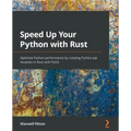 Speed Up Your Python with Rust: Optimize Python performance by creating Python pip modules in Rust with PyO3