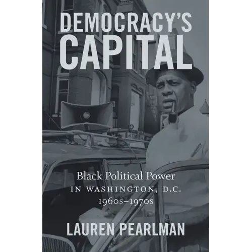 Democracy's Capital: Black Political Power in Washington, D.C., 1960s-1970s
