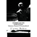 Stories Of The Forgotten: Infamous, Famous & Unremembered