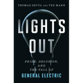 Lights Out: Pride, Delusion, and the Fall of General Electric