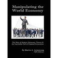 Manipulating the World Economy: The Rise of Modern Monetary Theory & the Inevitable Fall of Classical Economics - Is there an Alternative?
