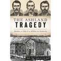 The Ashland Tragedy: Murder, a Mob and a Militia in Kentucky