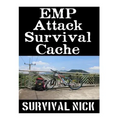EMP Attack Survival Cache: 22 Lessons On How To Build and Hide A Cache of Survival Items To Resupply Yourself With During An EMP Attack