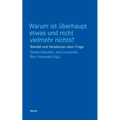Warum ist überhaupt etwas und nicht vielmehr nichts?: Wandel und Variationen einer Frage