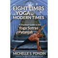 The Eight Limbs of Yoga for Modern Times: A Practical Guide to the Yoga Sutras of Patanjali