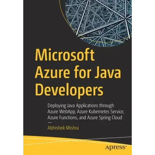 Microsoft Azure for Java Developers: Deploying Java Applications Through Azure Webapp, Azure Kubernetes Service, Azure Functions, and Azure Spring Clo