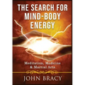 The Search for Mind-Body Energy: Meditation, Medicine & Martial Arts