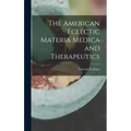 The American Eclectic Materia Medica and Therapeutics