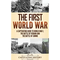 The First World War: A Captivating Guide to World War 1, The Battle of Verdun and the Battle of Somme