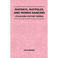 Maydays, Maypoles, and Morris Dancing (Folklore History Series)