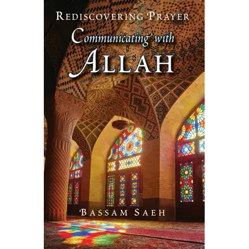Communicating with Allah: Rediscovering Prayer (Salah)