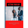 Getting Your Guy: How to Win The Heart Of The Perfect Man You Have Always Desired.