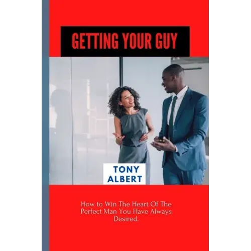 Getting Your Guy: How to Win The Heart Of The Perfect Man You Have Always Desired.