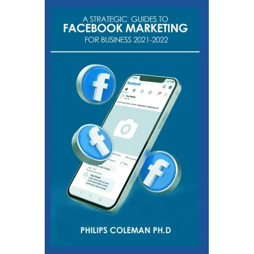 A Strategic Guides to Facebook Marketing for Business 2021-2022: Learn the Best Digital Advertising Approach Using Facebook