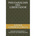 Psicoanálisis del Libertador: Estudio Psicológico Y Filosófico de Simón Bolívar