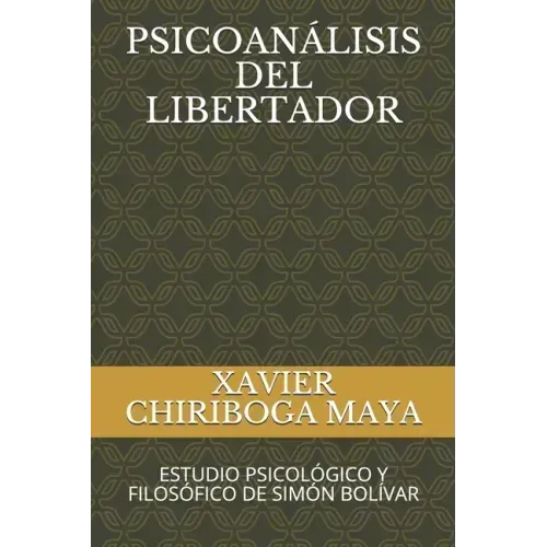 Psicoanálisis del Libertador: Estudio Psicológico Y Filosófico de Simón Bolívar