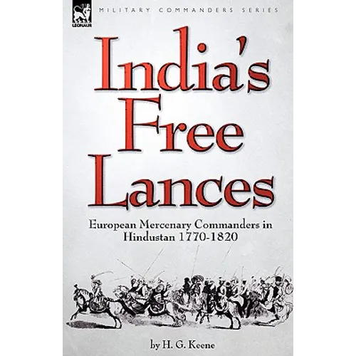 India's Free Lances: European Mercenary Commanders in Hindustan 1770-1820