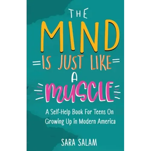 The Mind Is Just Like A Muscle: A Self-Help Book For Teens On Growing Up in Modern America