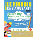 Apprendre Le Finnois En s'Amusant - Niveau Avancé: Intermédiaire À Difficile - Étudiez 100 Thématiques Essentielles Grâce Aux Mots Mêlés - Vol.1