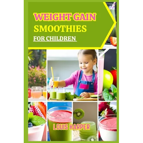 Weight gain smoothies for children: Delicious and Nutritious Recipes to Support Healthy Growth