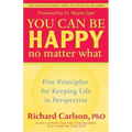 You Can Be Happy No Matter What: Five Principles for Keeping Life in Perspective