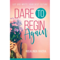 Dare to Begin Again: Let God Write Your Best Future