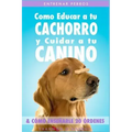Entrenar Perros: Como Educar a tu Cachorro y Cuidar a tu Canino (& Cómo Enseñarle 20 Órdenes)