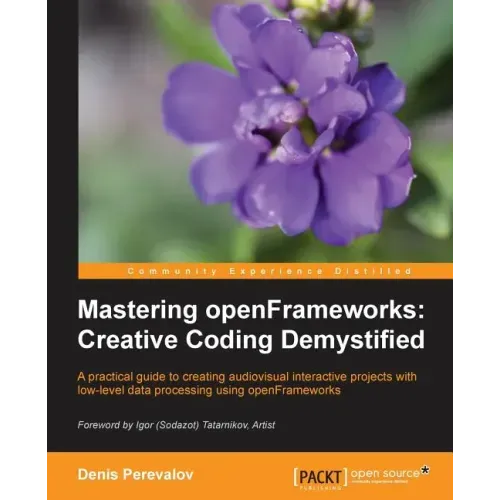 Mastering Openframeworks: Creative Coding Demystified