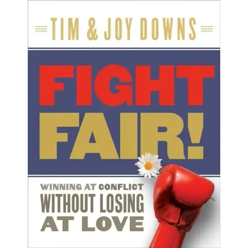 Fight Fair!: Winning at Conflict Without Losing at Love