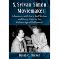 S. Sylvan Simon, Moviemaker: Adventures with Lucy, Red Skelton and Harry Cohn in the Golden Age of Hollywood