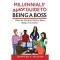 Millennials' Quick Guide to Being a Boss: What No One Ever Told You About Being a True Leader