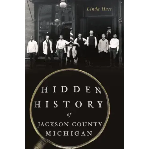 Hidden History of Jackson County, Michigan