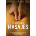 Terapia de Masajes: Una Guía Integral con los Consejos, Secretos y Beneficios de la Terapia de Masajes (Massage Therapy Spanish Version)