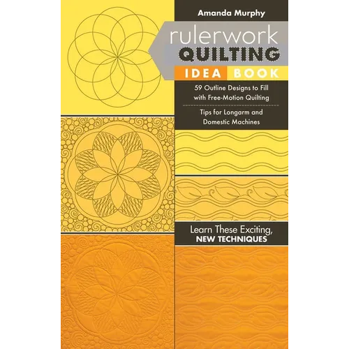 Rulerwork Quilting Idea Book: 59 Outline Designs to Fill with Free-Motion Quilting, Tips for Longarm and Domestic Machines