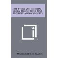 The Story of the John Alden House, Built 1653, Duxbury, Massachusetts