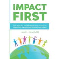 Impact First: The social entrepreneur's guide to measuring, managing and growing your impact