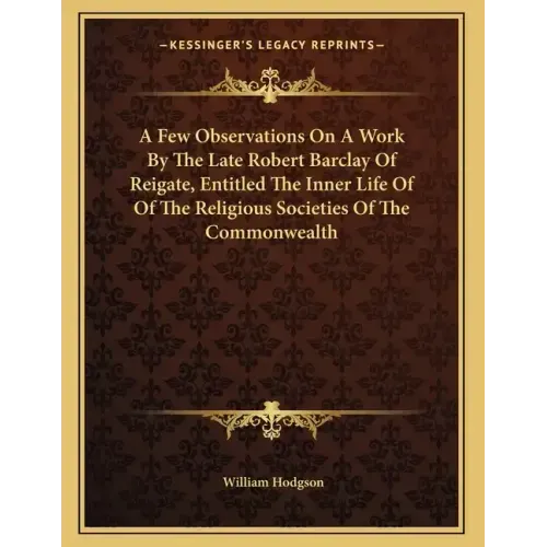 A Few Observations On A Work By The Late Robert Barclay Of Reigate, Entitled The Inner Life Of Of The Religious Societies Of The Commonwealth