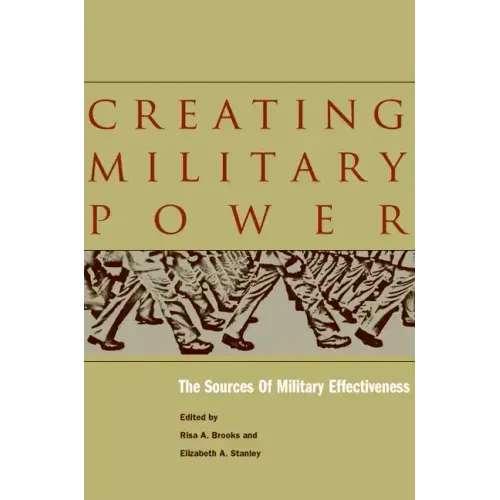 Creating Military Power: The Sources of Military Effectiveness