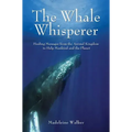 The Whale Whisperer: Healing Messages from the Animal Kingdom to Help Mankind and the Planet