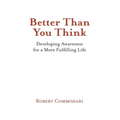 Better Than You Think: Developing Awareness for a More Fulfilling Life
