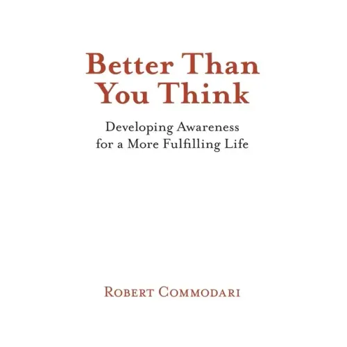 Better Than You Think: Developing Awareness for a More Fulfilling Life