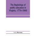 The beginnings of public education in Virginia, 1776-1860; study of secondary schools in relation to the state Literary fund