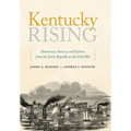 Kentucky Rising: Democracy, Slavery, and Culture from the Early Republic to the Civil War