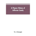 A Pioneer History of Jefferson County, Pennsylvania 1755-1844 and My First Recollections of Brookville, Pennsylvania, 1840-1843, When My Feet Were Bar