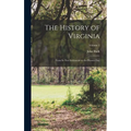 The History of Virginia: From Its First Settlement to the Present Day; Volume 1