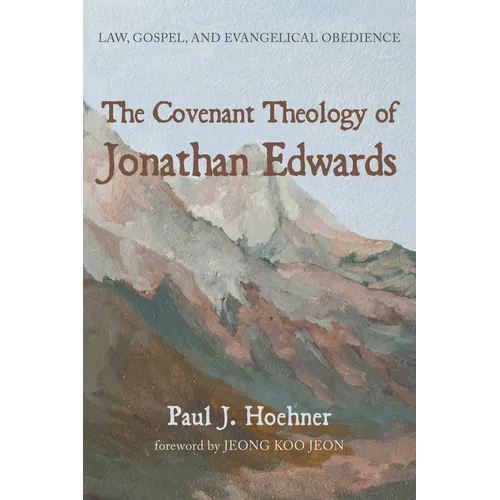 The Covenant Theology of Jonathan Edwards: Law, Gospel, and Evangelical Obedience