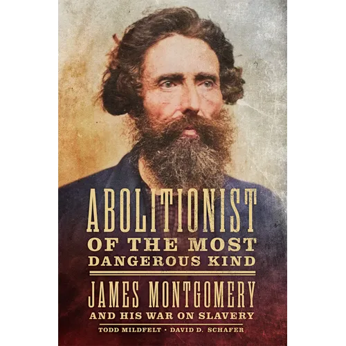 Abolitionist of the Most Dangerous Kind: James Montgomery and His War on Slavery