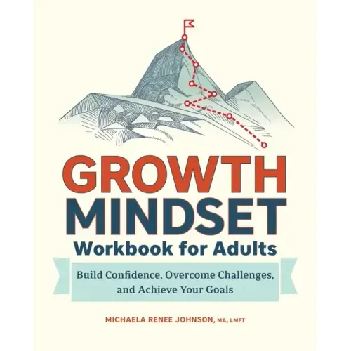 Growth Mindset Workbook for Adults: Build Confidence, Overcome Challenges, and Achieve Your Goals