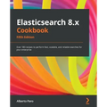 Elasticsearch 8.x Cookbook - Fifth Edition: Over 180 recipes to perform fast, scalable, and reliable searches for your enterprise